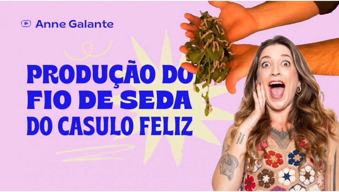Produção do Fio de Seda | O Casulo Feliz | Anne Galante